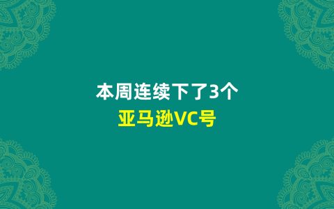 最近连续下了3个亚马逊VC账号——但下号只是第一步